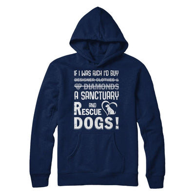 If I Was Rich I'd Buy A Sanctuary And Rescue Dogs-T-Shirt & Hoodie-