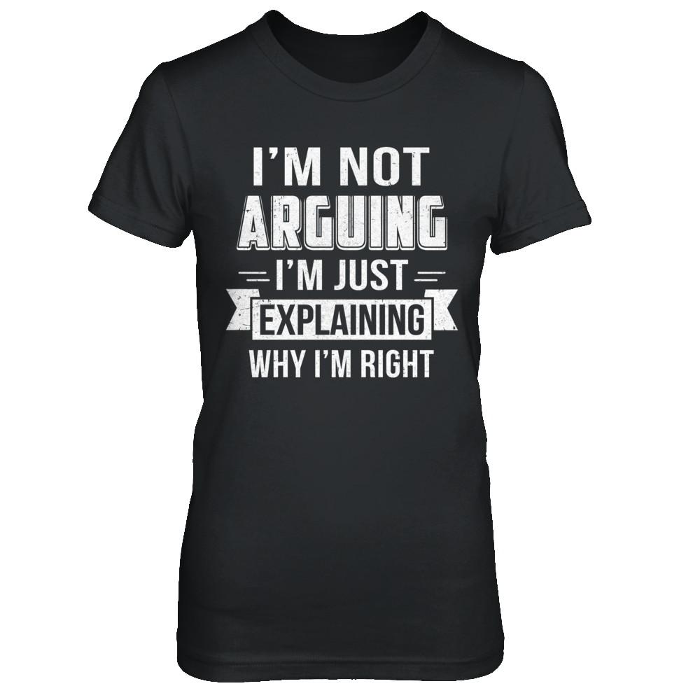 I'm Not Arguing I'm Just Explaining Why I Am Right-T-Shirt & Hoodie-Women's T-Shirt-Black