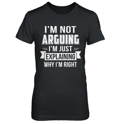 I'm Not Arguing I'm Just Explaining Why I Am Right-T-Shirt & Hoodie-Women's T-Shirt-Black