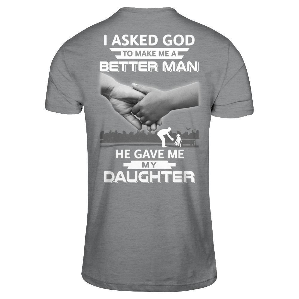 I Asked God To Make Me A Better Man He Gave Me My Daughter-T-Shirt & Hoodie-Classic T-Shirt-Sport Grey