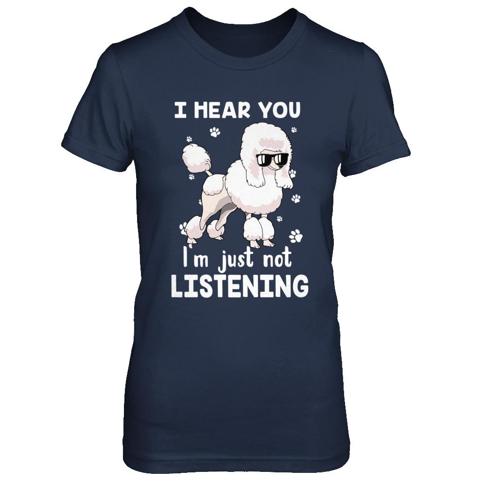 I Hear You I'm Just Not Listening Funny Poodle-T-Shirt & Hoodie-Women's T-Shirt-Navy
