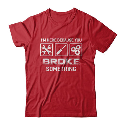 I'm Here Because You Broke Something Mechanic-T-Shirt & Hoodie-Classic T-Shirt-Red