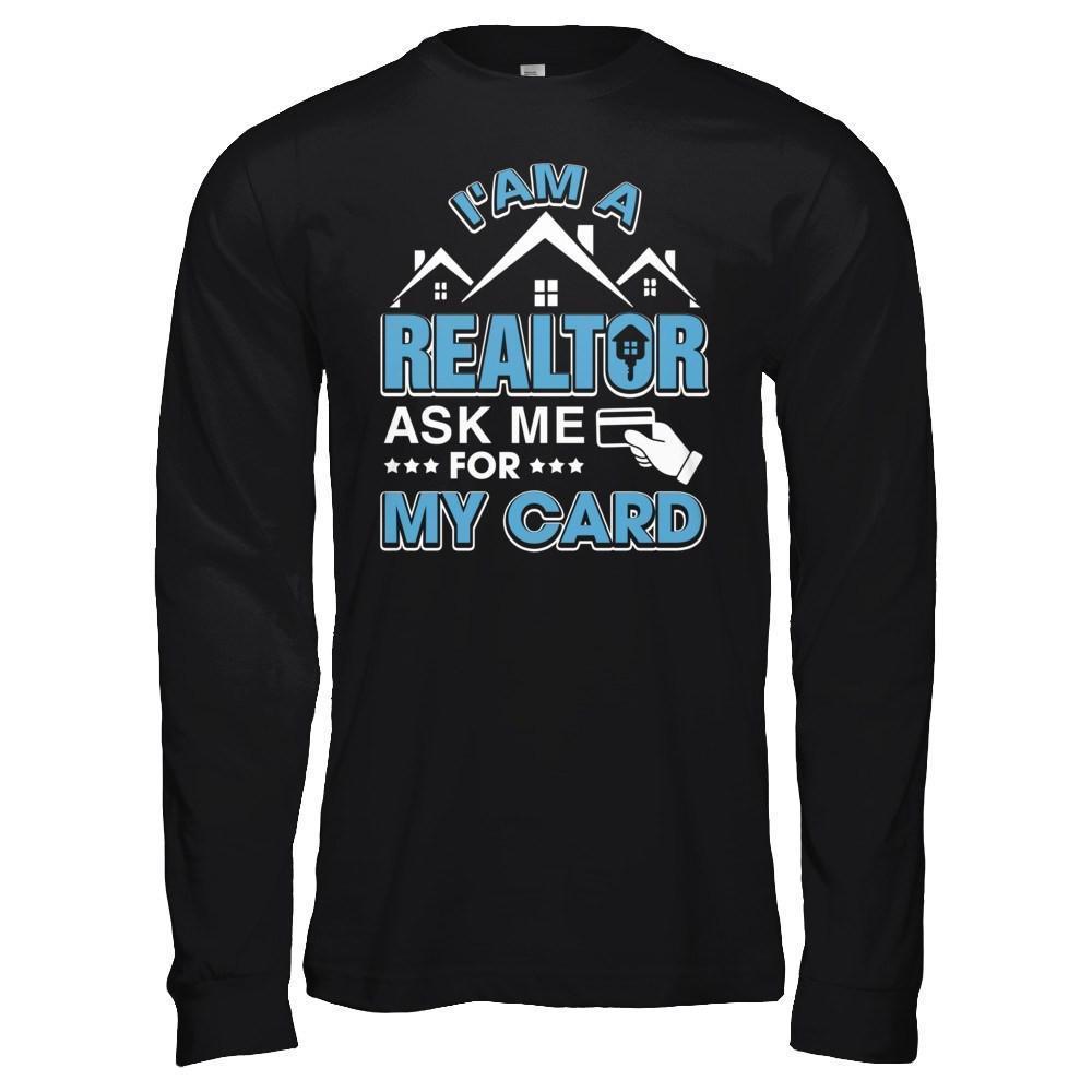 I'm A Realtor Ask Me For My Card-T-Shirt & Hoodie-Long Sleeve T-Shirt-Black