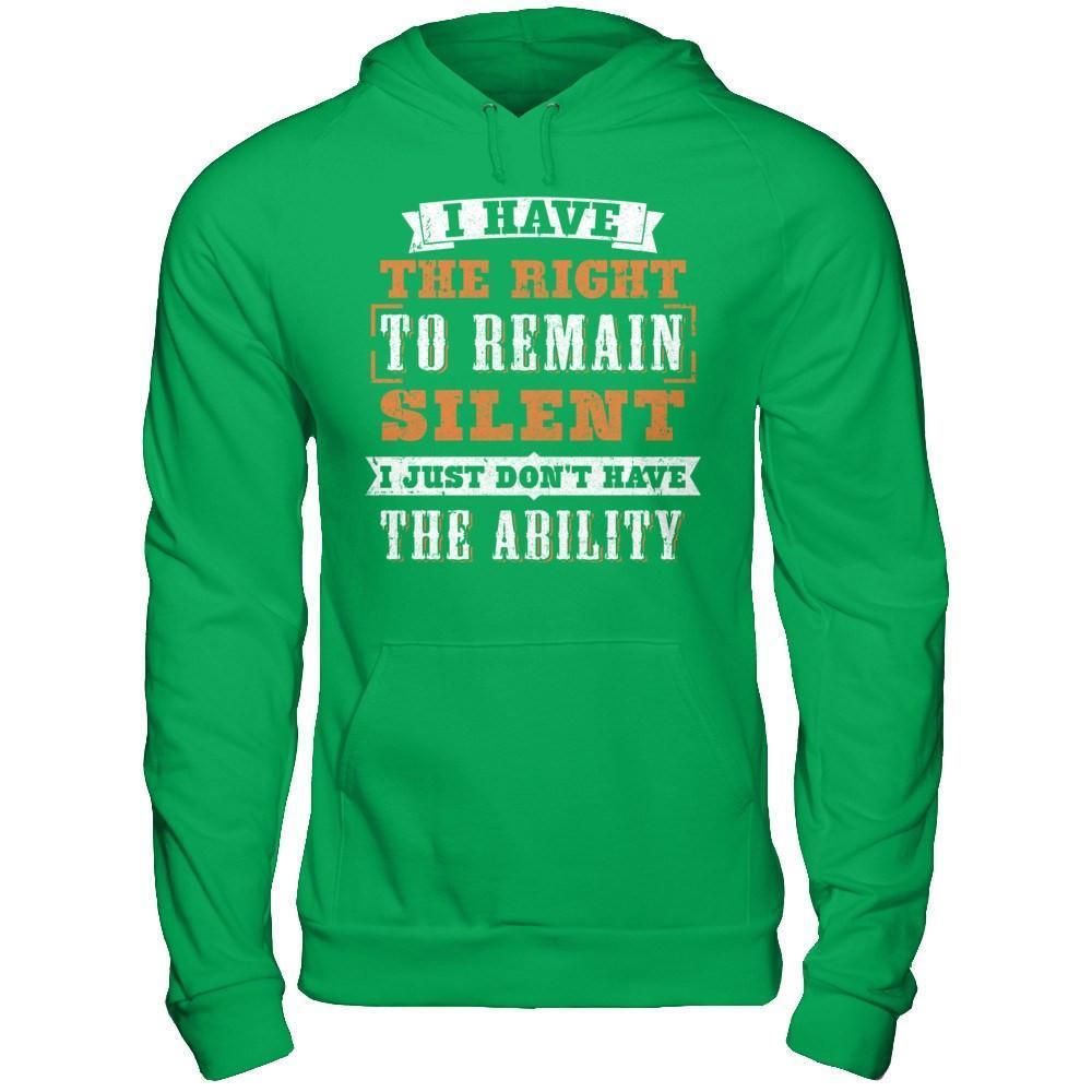 I Have The Right To Remain Silent I Just Don't Have The Ability-T-Shirt & Hoodie-Pullover Hoodie-Irish Green