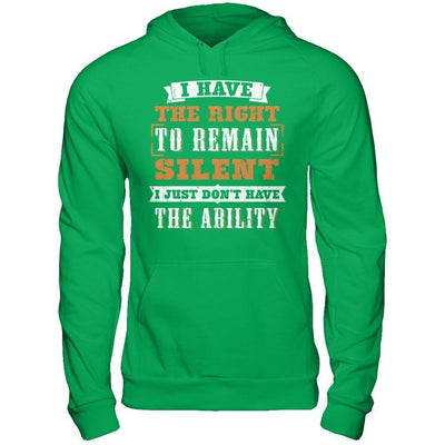 I Have The Right To Remain Silent I Just Don't Have The Ability-T-Shirt & Hoodie-Pullover Hoodie-Irish Green
