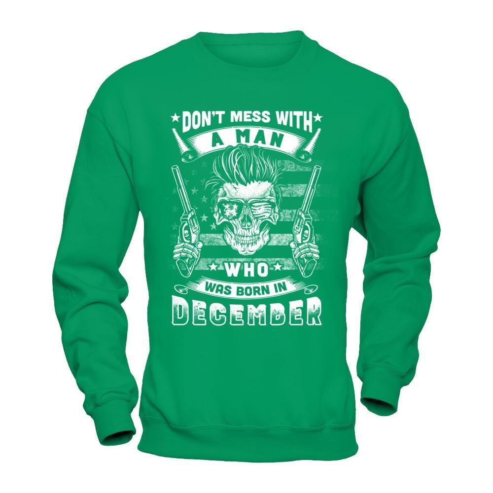 Don't Mess With A Man Who Was Born In December-T-Shirt & Hoodie-Crewneck Sweatshirt-Irish Green
