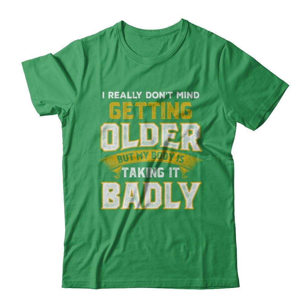 I Really Don't Mind Getting Older But My Body Is Taking It Badly-T-Shirt & Hoodie-Premium T-Shirt-Kelly Green