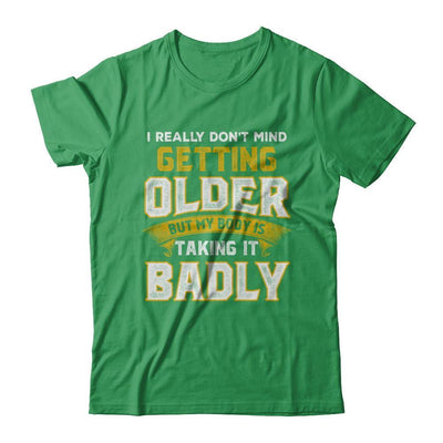 I Really Don't Mind Getting Older But My Body Is Taking It Badly-T-Shirt & Hoodie-Premium T-Shirt-Kelly Green