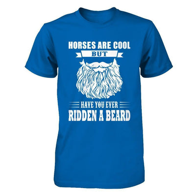 Horses Are Cool But Have You Ever Ridden A Beard-T-Shirt & Hoodie-Classic T-Shirt-Royal