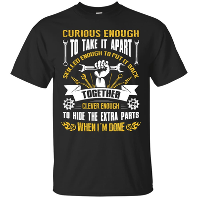 Curious Enough To Take It Apart Skilled Enough-T-Shirt & Hoodie-Classic T-Shirt-Black