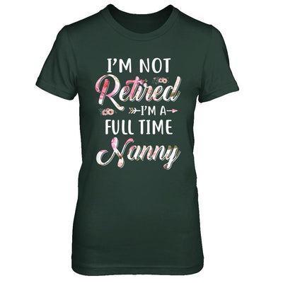 I'm Not Retired I'm A Full Time Nanny Mothers Day-T-Shirt & Hoodie-Women's T-Shirt-Forest Green