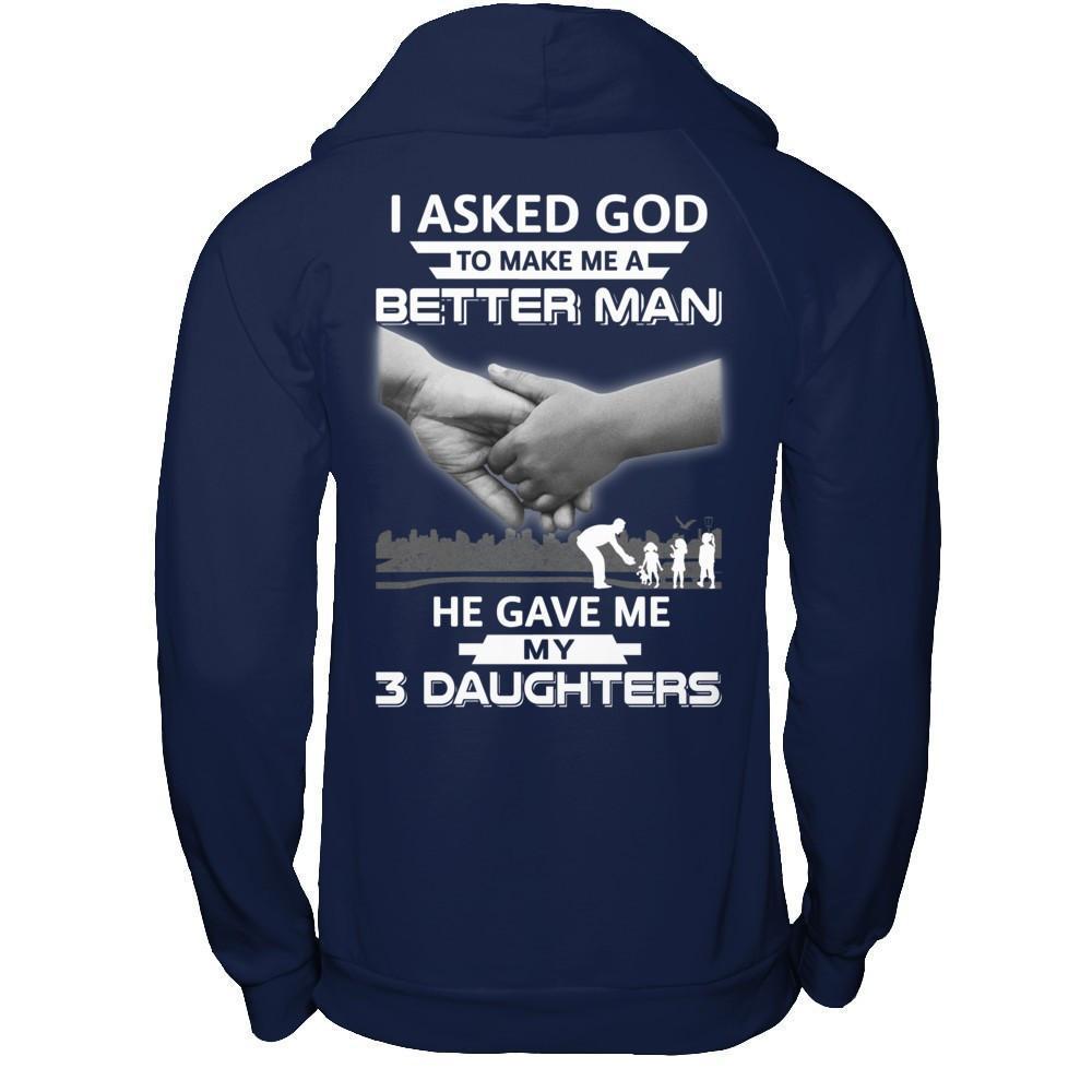 I Asked God To Make Me A Better Man He Gave Me My Three Daughters-T-Shirt & Hoodie-Pullover Hoodie-Navy