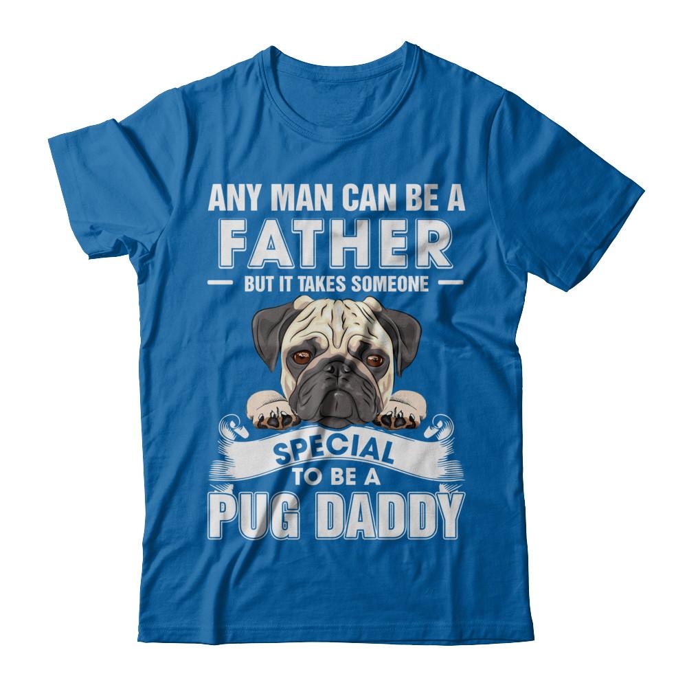 Any Man Can Be A Father Someone Special To Be A Pug Daddy-T-Shirt & Hoodie-Classic T-Shirt-Royal