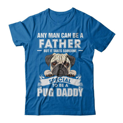 Any Man Can Be A Father Someone Special To Be A Pug Daddy-T-Shirt & Hoodie-Classic T-Shirt-Royal