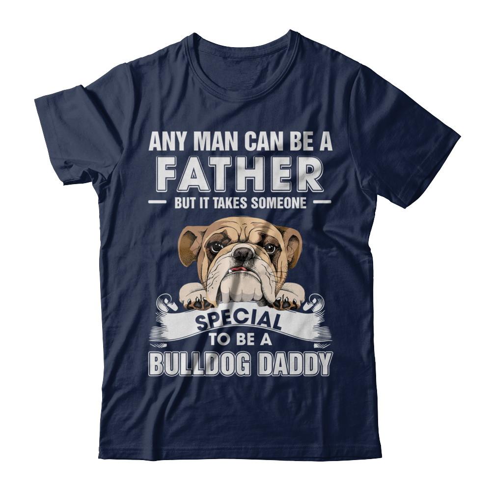 Any Man Can Be A Father Someone Special To Be A Bulldog Daddy-T-Shirt & Hoodie-Classic T-Shirt-Navy
