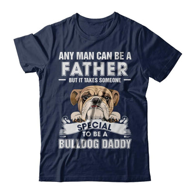 Any Man Can Be A Father Someone Special To Be A Bulldog Daddy-T-Shirt & Hoodie-Classic T-Shirt-Navy