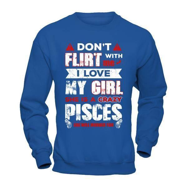 Don't Flirt With Me I Love My Girl She Is A Crazy Pisces-T-Shirt & Hoodie-Crewneck Sweatshirt-Royal