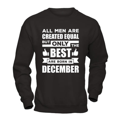 All Men Are Created Equal But Only The Best Are Born In December-T-Shirt & Hoodie-Crewneck Sweatshirt-Black