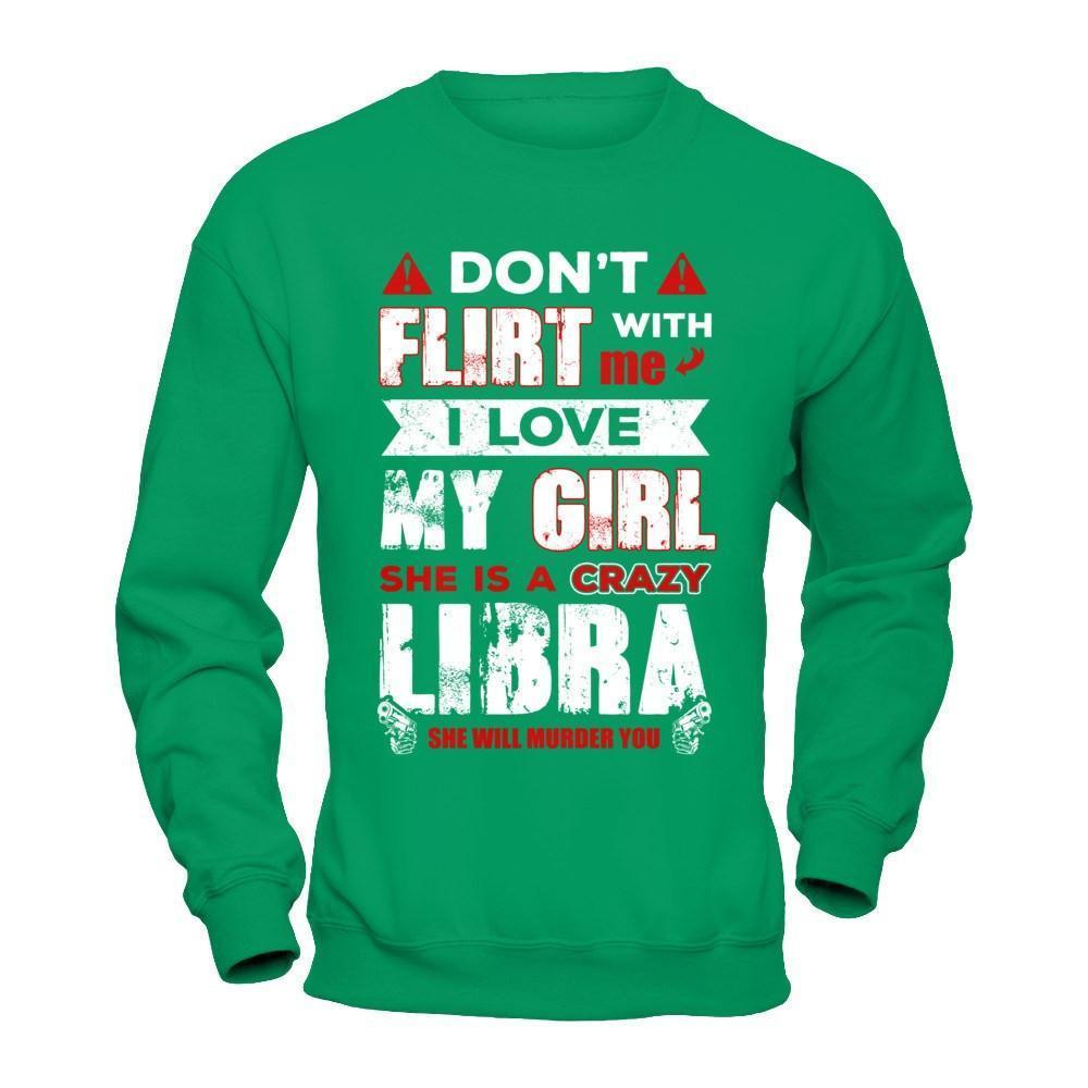 Don't Flirt With Me I Love My Girl She Is A Crazy Libra-T-Shirt & Hoodie-