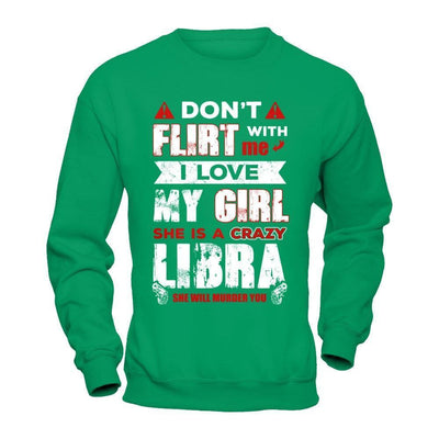 Don't Flirt With Me I Love My Girl She Is A Crazy Libra-T-Shirt & Hoodie-