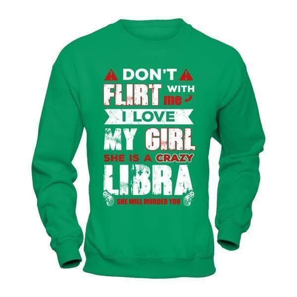 Don't Flirt With Me I Love My Girl She Is A Crazy Libra-T-Shirt & Hoodie-Crewneck Sweatshirt-Irish Green