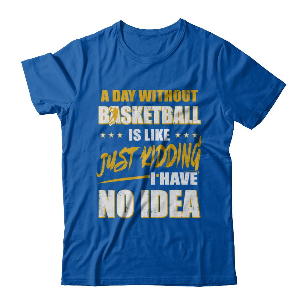 A Day Without Basketball Is Like Just Kidding I Have No Idea-T-Shirt & Hoodie-Premium T-Shirt-Royal
