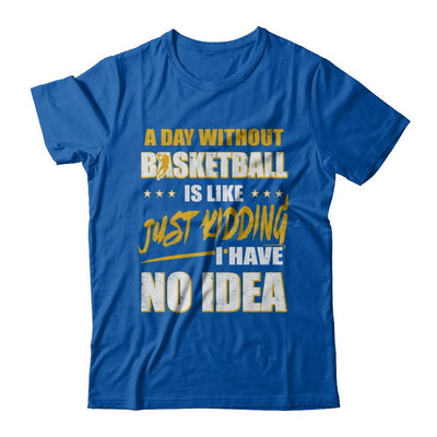 A Day Without Basketball Is Like Just Kidding I Have No Idea-T-Shirt & Hoodie-Premium T-Shirt-Royal