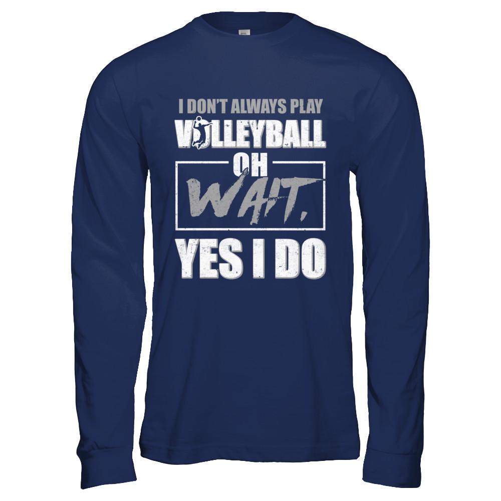 I Don't Always Play Volleyball Oh Wait Yes I Do-T-Shirt & Hoodie-Long Sleeve T-Shirt-Navy