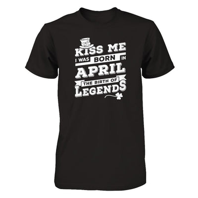 Kiss Me I Was Born In April The Birth Of Legends-T-Shirt & Hoodie-Premium T-Shirt-Black