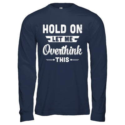 Hold On Let Me Overthink This-T-Shirt & Hoodie-Long Sleeve T-Shirt-Navy