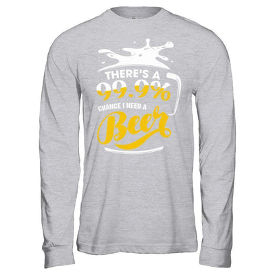 There's A 99,9% Chance I Need A Beer-T-Shirt & Hoodie-Long Sleeve T-Shirt-Sport Grey