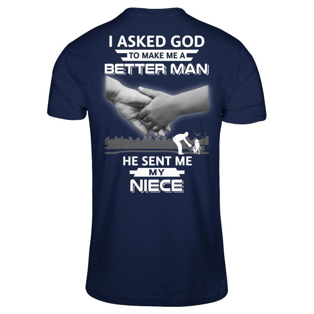 I Asked God To Make Me A Better Man He Sent Me My Niece-T-Shirt & Hoodie-