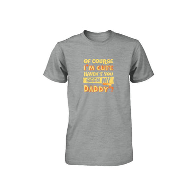 Of Course I'm Cute Haven't You Seen My Daddy Youth-Youth Shirt-Toddler T-Shirt-Heather
