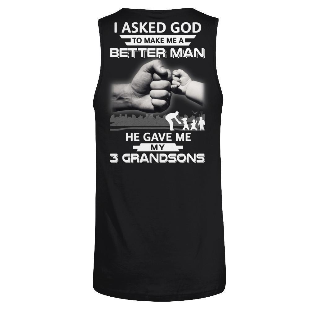 I Asked God To Make Me A Better Man He Gave Me My Three Grandsons-T-Shirt & Hoodie-Unisex Tank-Black