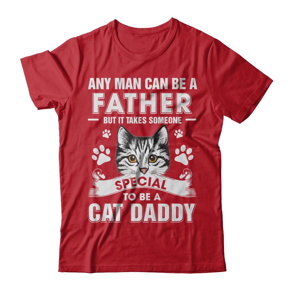 Any Man Can Be A Father Someone Special To Be A Cat Daddy-T-Shirt & Hoodie-Classic T-Shirt-Red