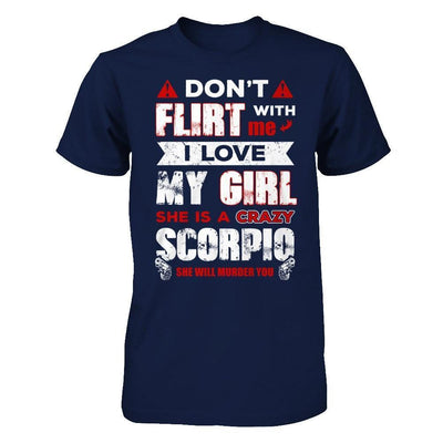 Don't Flirt With Me I Love My Girl She Is A Crazy Scorpio-T-Shirt & Hoodie-