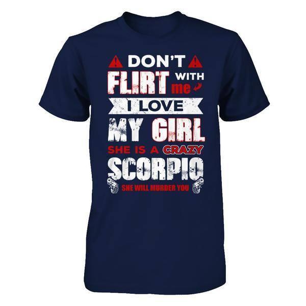Don't Flirt With Me I Love My Girl She Is A Crazy Scorpio-T-Shirt & Hoodie-Classic T-Shirt-Navy