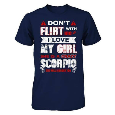 Don't Flirt With Me I Love My Girl She Is A Crazy Scorpio-T-Shirt & Hoodie-Classic T-Shirt-Navy