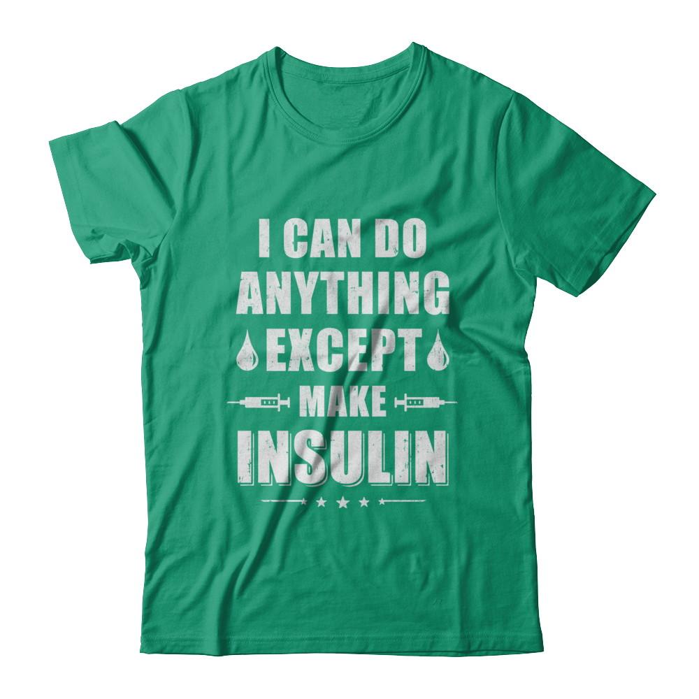 I Can Do Anything Except Make Insulin Diabetic-T-Shirt & Hoodie-Classic T-Shirt-Kelly Green