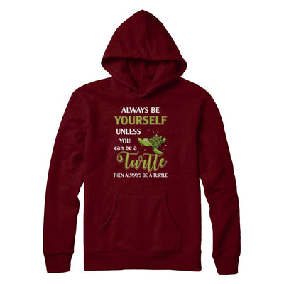 Always Be Yourself Unless You Can Be A Turtle-T-Shirt & Hoodie-Pullover Hoodie-Maroon