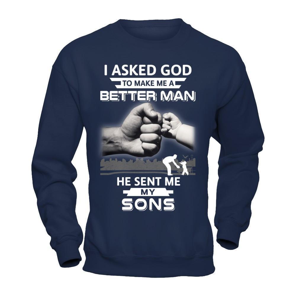 I Asked God To Make Me A Better Man He Sent Me My Sons-T-Shirt & Hoodie-Crewneck Sweatshirt-Navy