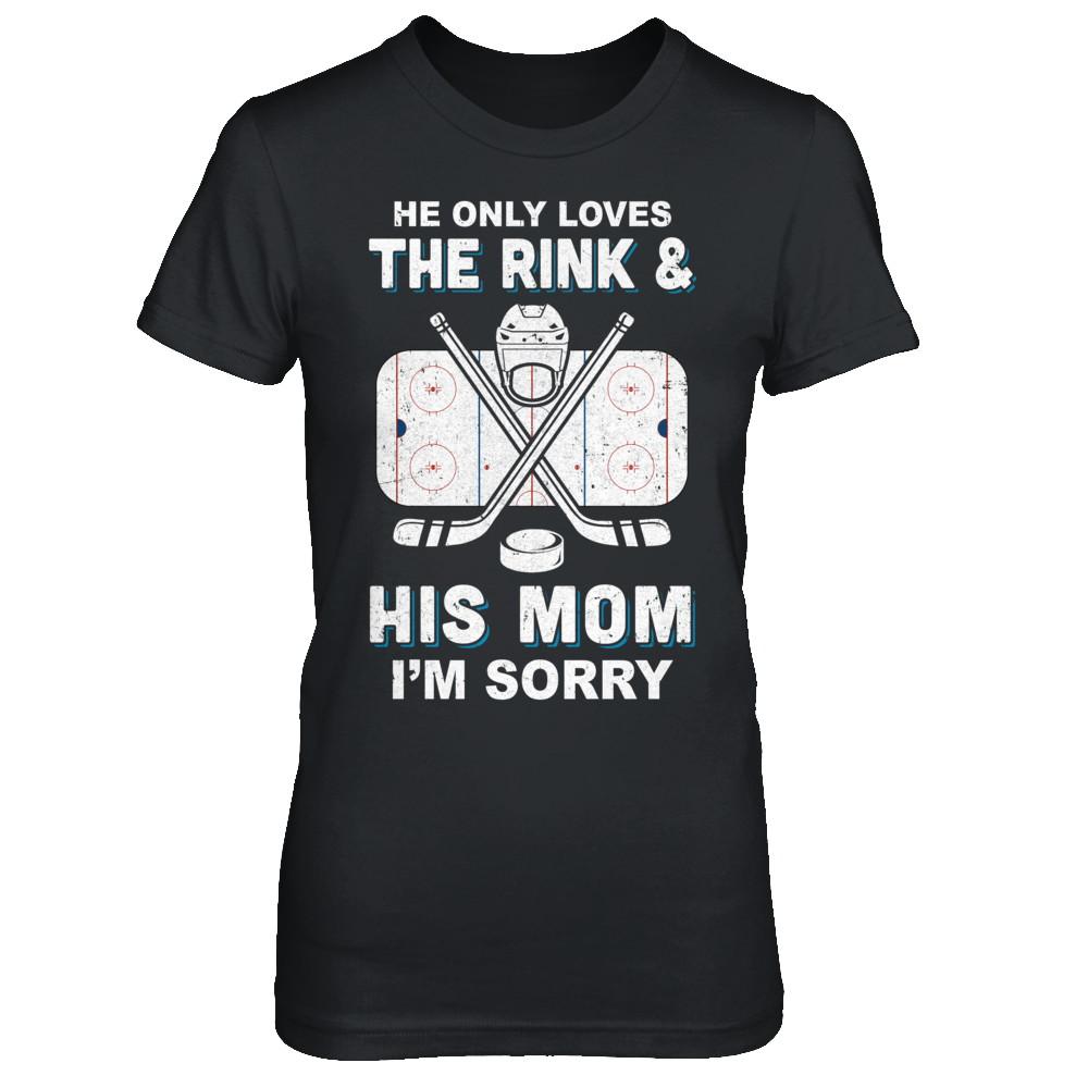 He Only Loves The Rink And His Mom Funny Mom Hockey