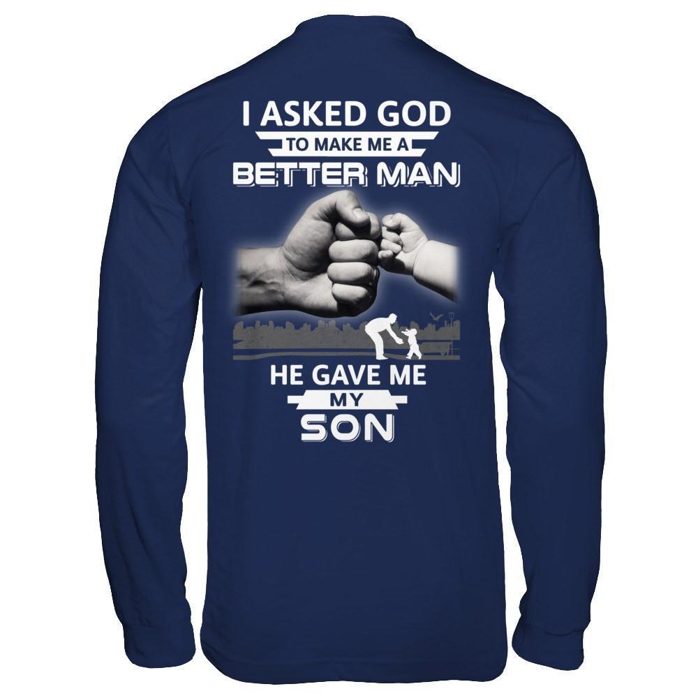 I Asked God To Make Me A Better Man He Gave Me My Son-T-Shirt & Hoodie-Long Sleeve T-Shirt-Navy