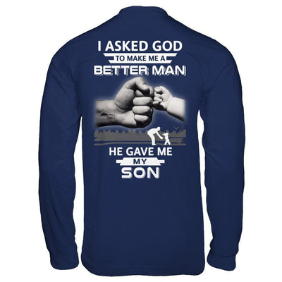 I Asked God To Make Me A Better Man He Gave Me My Son-T-Shirt & Hoodie-Long Sleeve T-Shirt-Navy