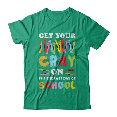 Get Your Cray On Its Last Day Of School Teacher Kindergarten-T-Shirt & Hoodie-Classic T-Shirt-Kelly Green