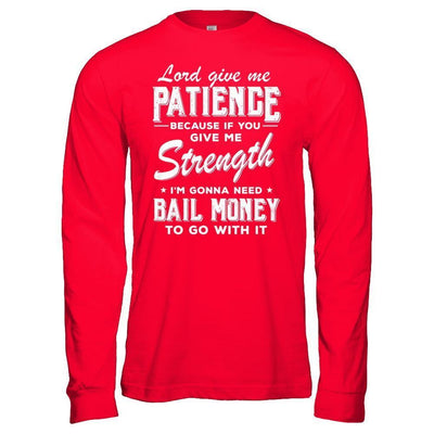 Lord Give Me Patience Because If You Give Me Strength-T-Shirt & Hoodie-Long Sleeve T-Shirt-Red