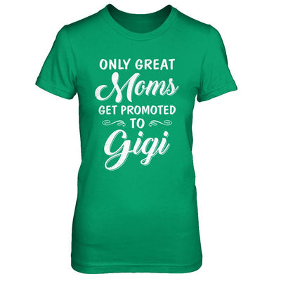 Only Great Moms Get Promoted To Gigi Mothers Day-T-Shirt & Hoodie-Women's T-Shirt-Irish Green