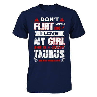 Don't Flirt With Me I Love My Girl She Is A Crazy Taurus-T-Shirt & Hoodie-