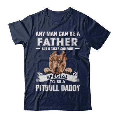Any Man Can Be A Father Someone Special To Be A Pitbull Daddy-T-Shirt & Hoodie-Classic T-Shirt-Navy
