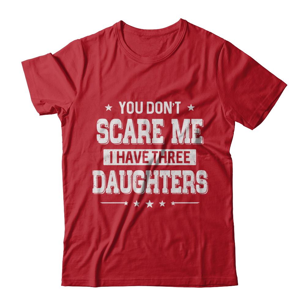 You Don't Scare Me I Have Three Daughters Fathers Day-T-Shirt & Hoodie-Classic T-Shirt-Red